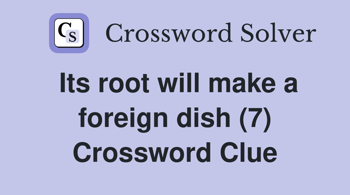 Its root will make a foreign dish (7) Crossword Clue Answers